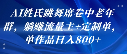 AI姓氏跳舞席卷中老年群，躺挣流量主+定制单，单作品日入8张-藏宝阁