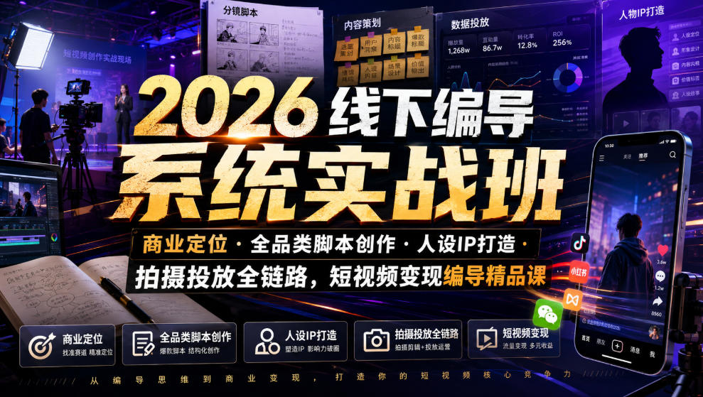 2026线下编导系统实战班｜商业定位・全品类脚本创作・人设IP打造・拍摄投放全链路，短视频变现编导精品课-藏宝阁