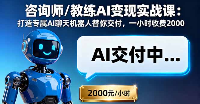 咨询师/教练AI变现实战课：打造专属AI聊天机器人替你交付，一小时收费2000-藏宝阁