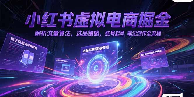 小红书虚拟电商掘金，解析流量算法，选品策略，账号起号，笔记创作全流程-藏宝阁