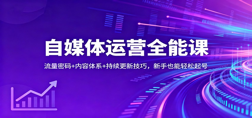 自媒体运营全能课：流量密码+内容体系+持续更新技巧，新手也能轻松起号-藏宝阁