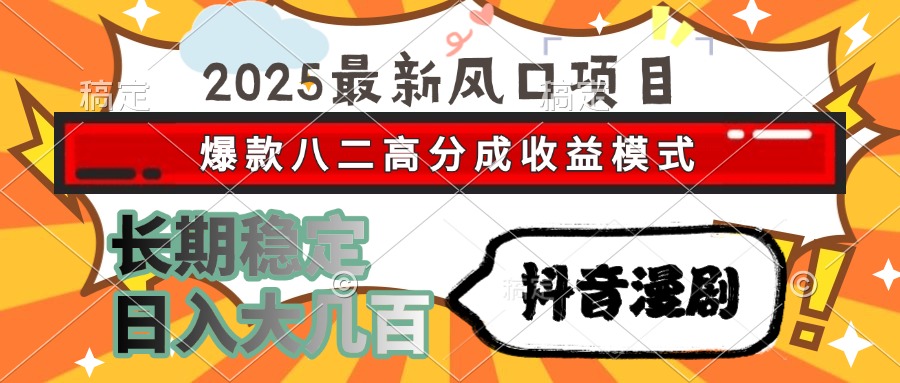 2025最新风口项目 抖音漫剧 爆款八二高分成收益模式 长期稳定日入大几百-藏宝阁