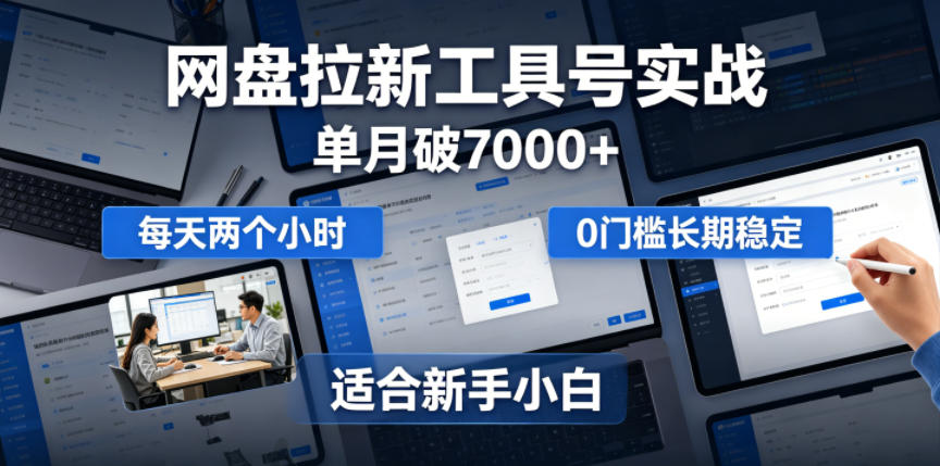 单月破7000+，网盘拉新工具号实战，每天两个小时，0门槛长期稳定，适合新手小白-藏宝阁