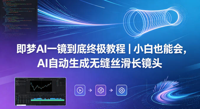 即梦AI一镜到底终极教程｜小白也能会，AI自动生成无缝丝滑长镜头-藏宝阁