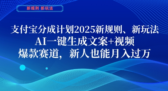 支付宝分成计划，2025新规则新玩法AI一键生成文案+视频，爆款赛道，新人也能月入过1W【揭秘】-藏宝阁
