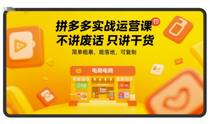 拼多多实战运营课，不讲废话只讲干货，简单粗暴，能落地，可复制-藏宝阁