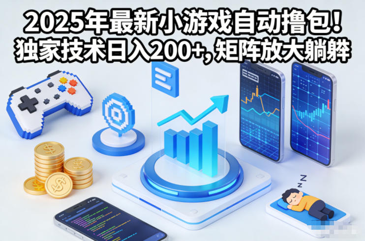 2025年最新小游戏自动撸包！独家技术日入2张+，矩阵放大躺賺【揭秘】-藏宝阁