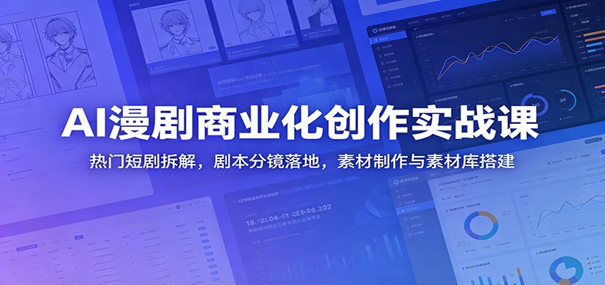 AI漫剧商业化创作实战课：热门短剧拆解，剧本分镜落地，素材制作与素材库搭建-藏宝阁