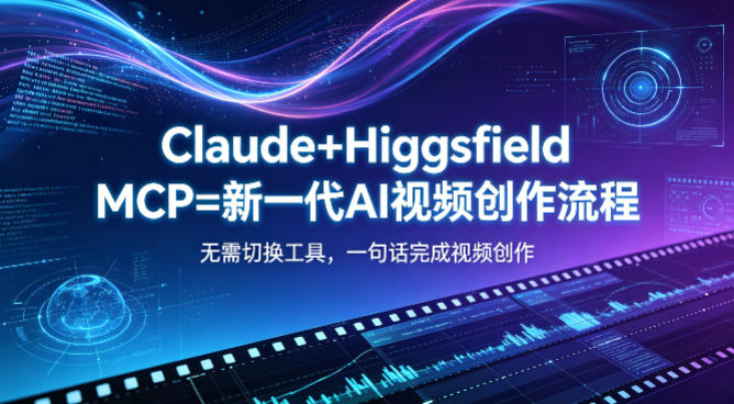 Claude+Higgsfield MCP=新一代AI视频创作流程，不需要切换工具，一句话就能完成视频创作-藏宝阁
