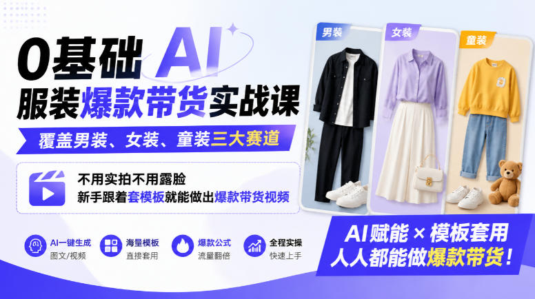 0基础AI服装爆款带货实战课｜覆盖男装、女装、童装三大赛道，不用实拍不用露脸，新手跟着套模板就能做出爆款带货视频(更新1010)-藏宝阁