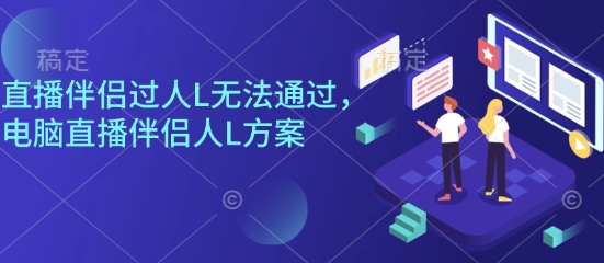 直播伴侣过人L无法通过，电脑直播伴侣人L方案，自测-藏宝阁