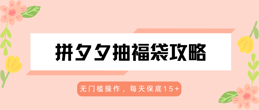 拼夕夕抽福袋攻略，无门槛操作，每天保底15+-藏宝阁