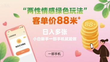 两性情感绿色玩法，客单价88米 日入多张，小白新手一部手机就能做-藏宝阁