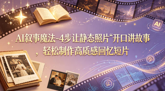 AI叙事魔法-4步让静态照片“开口讲故事”，轻松制作高质感回忆短片-藏宝阁