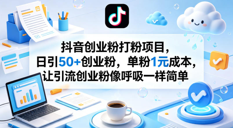 抖音创业粉打粉项目，日引50+创业粉，单粉1元成本，让引流创业粉像呼吸一样简单-藏宝阁