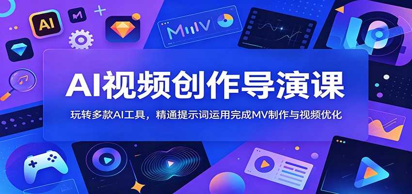 AI视频创作导演课：玩转多款AI工具，精通提示词运用完成MV制作与视频优化-藏宝阁