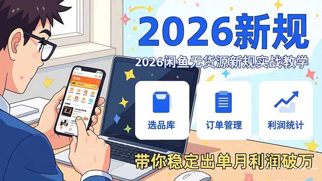 2026闲鱼无货源新规实战教学，从零基础搭建账号到选品上架运营，带你稳定出单月利润破万-藏宝阁