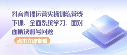 抖音直播运营实操训练营线下课，全面系统学习，面对面解决账号问题-藏宝阁