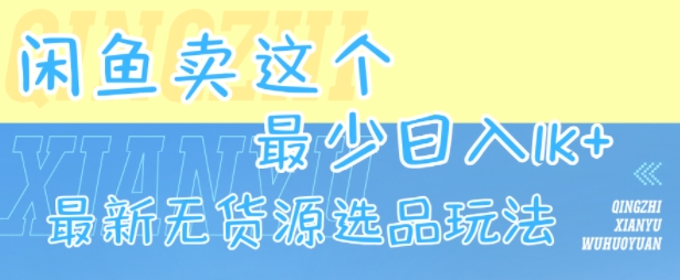 闲鱼卖这个，最少日入1k，最新无货源选品玩法-藏宝阁