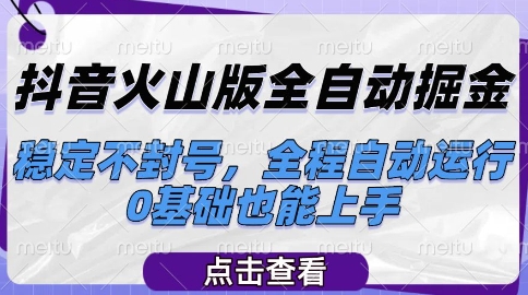 抖音火山版全自动掘金，稳定不封号，全程自动运行，可批量放大操作，0基础也能上手【揭秘】-藏宝阁