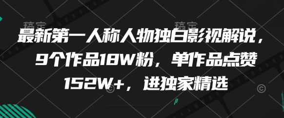 最新第一人称人物独白影视解说，9个作品18W粉，单作品点赞152W+，进独家精选-藏宝阁