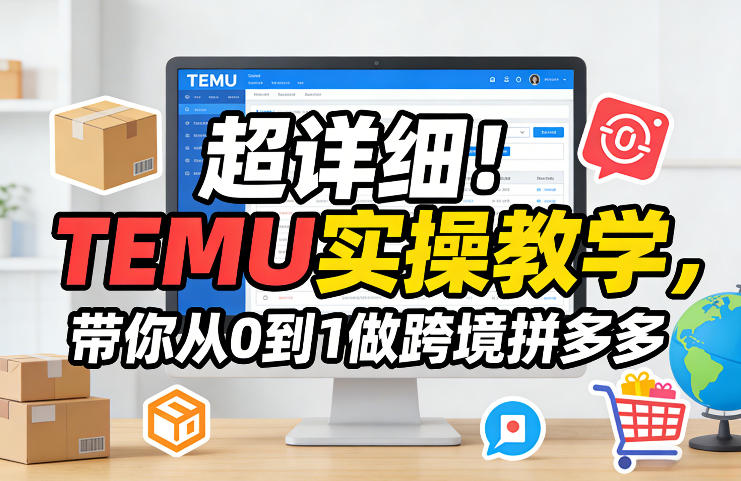 超详细！TEMU实操教学，带你从0到1做跨境拼多多-藏宝阁