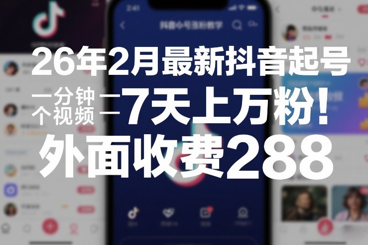 26年2月最新抖音起号涨粉教学，一分钟一个视频，7天上万粉，外面收费288-藏宝阁