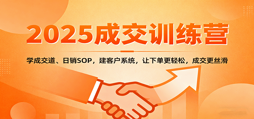 2025成交实战训练营：学成交道、日销SOP，建客户系统，让下单更轻松，成交更丝滑-藏宝阁