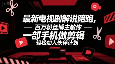 最新电视剧解说陪跑，百万粉丝博主教你一部手机做剪辑，轻松加入伙伴计划-藏宝阁