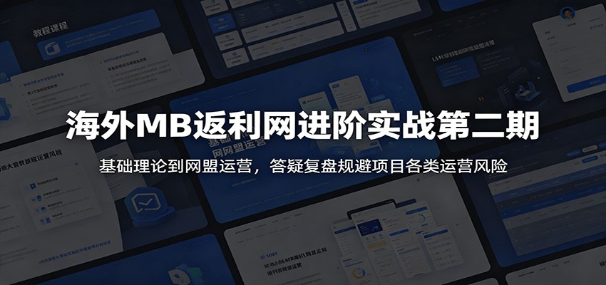 海外MB返利网进阶实战第二期：基础理论到网盟运营，答疑复盘规避项目各类运营风险-藏宝阁