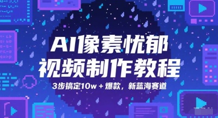 AI像素忧郁视频制作教程，3步搞定10w+爆款，新蓝海赛道-藏宝阁