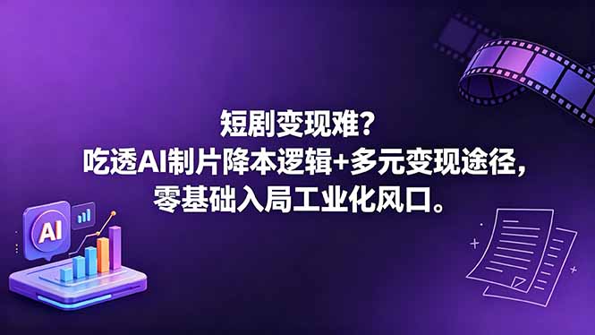 短剧变现难？吃透AI制片降本逻辑+多元变现途径，零基础入局工业化风口-藏宝阁