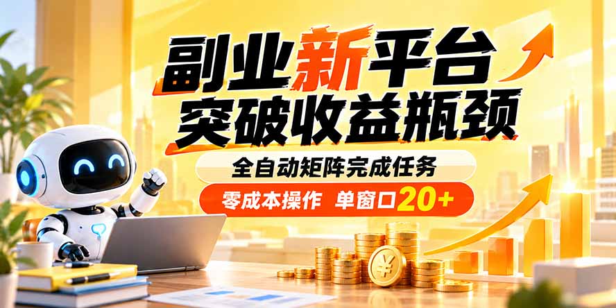 副业新平台，突破收益瓶颈 全自动矩阵完成任务 零成本操作，单窗口20+-藏宝阁