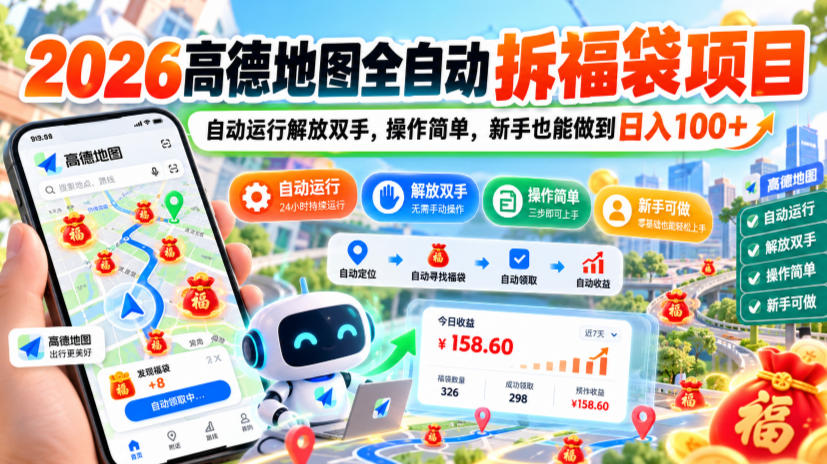 2026高德地图全自动拆福袋项目，自动运行解放双手，操作简单，新手也能做到日入100+【揭秘】-藏宝阁