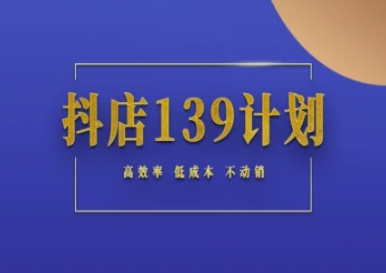 抖店139计划实录手册不动销起店实操方法论，高效率低成本不动销-藏宝阁