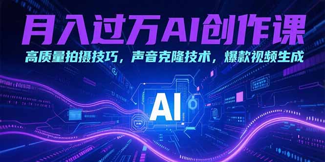 月入过万AI创作课：高质量拍摄技巧，声音克隆技术，爆款视频生成-藏宝阁