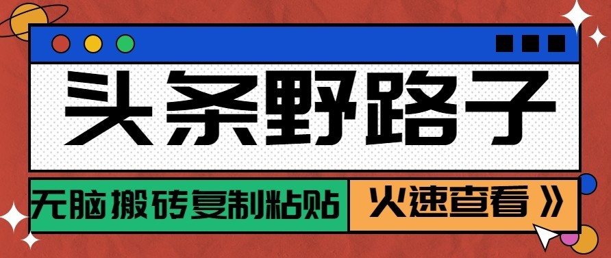 头条号野路子玩法，零成本起号无脑搬砖复制粘贴，普通人稳稳月入过万-藏宝阁