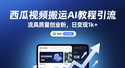 西瓜视频搬运AI教程引流高质量创业粉，日变现1k+【揭秘】-藏宝阁