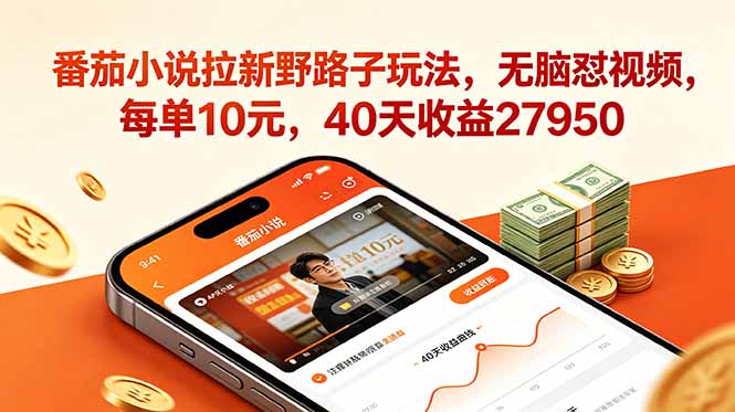 番茄小说拉新野路子玩法，无脑怼视频，每单10元，40天收益27950-藏宝阁