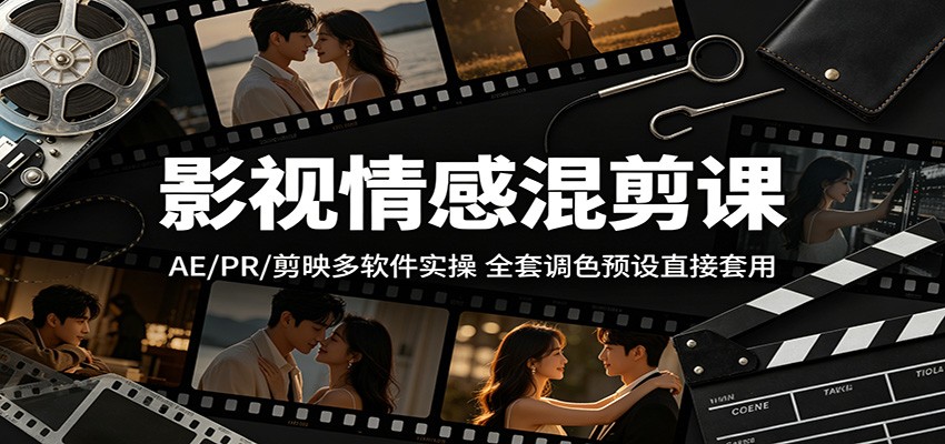 影视情感混剪课：AE/PR/剪映多软件实操，全套调色预设直接套用-藏宝阁