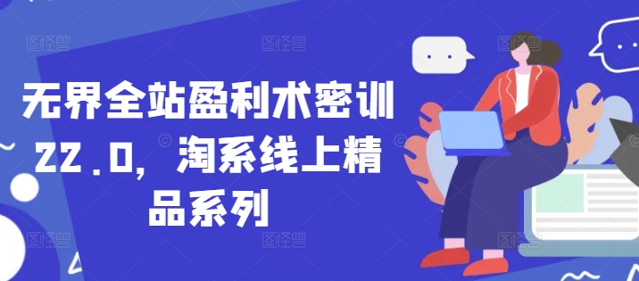 无界全站盈利术密训22.0，淘系线上精品系列-藏宝阁