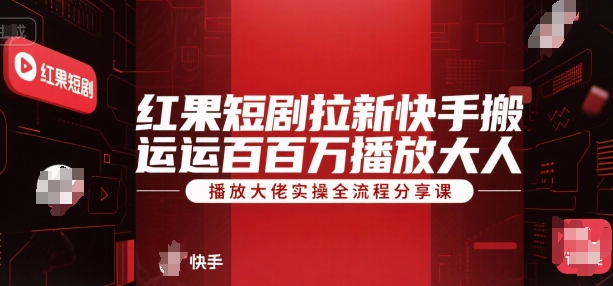 红果短剧拉新快手搬运百万播放大佬实操全流程分享课-藏宝阁