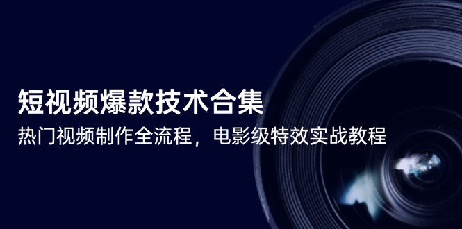 短视频爆款技术合集，热门视频制作全流程，电影级特效实战教程-藏宝阁