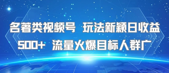 名著类视频号 玩法新颖日收益500+ 流量火爆目标人群广-藏宝阁