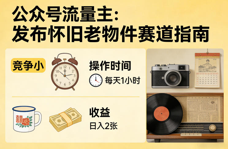 公众号流量主之发布怀旧老物件赛道，竞争小，每天操作1小时，日入2张-藏宝阁