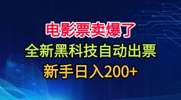电影票卖爆了，全新黑科技自动出票，附带保姆级教程，新手日入200+【揭秘】-藏宝阁