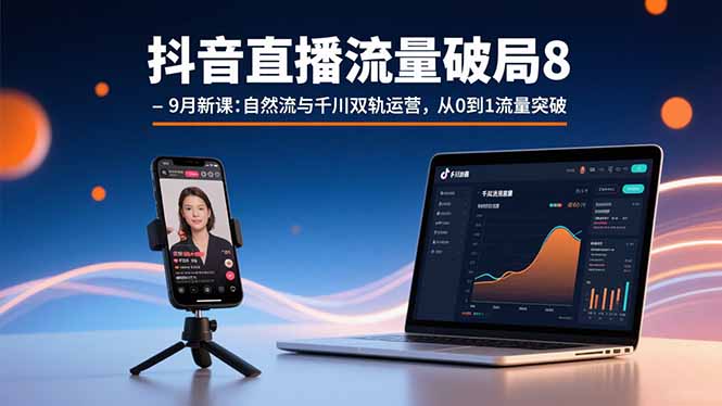 抖音直播流量破局8-9月新课：自然流与千川双轨运营，从0到1流量突破-藏宝阁