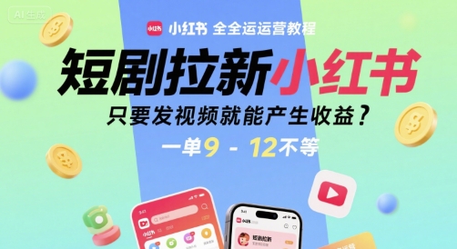 短剧拉新小红书全运营教程，只要发视频就能产生收益，一单9-12不等-藏宝阁