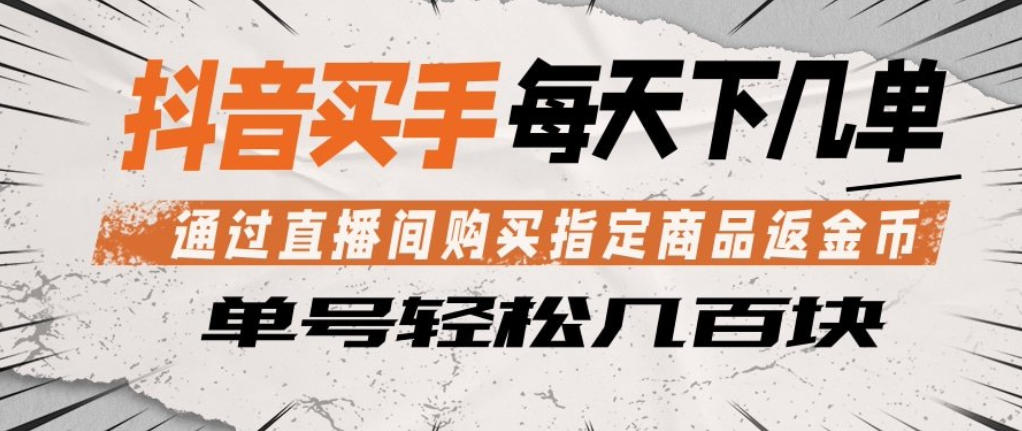 抖音买手通过直播间购买指定商品返金币，每天几单，轻松日入几张【揭秘】-藏宝阁