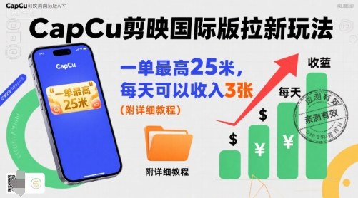 一单最高25米，亲测CapCu剪映国际版拉新玩法，每天可以收入3张(附详细教程)-藏宝阁